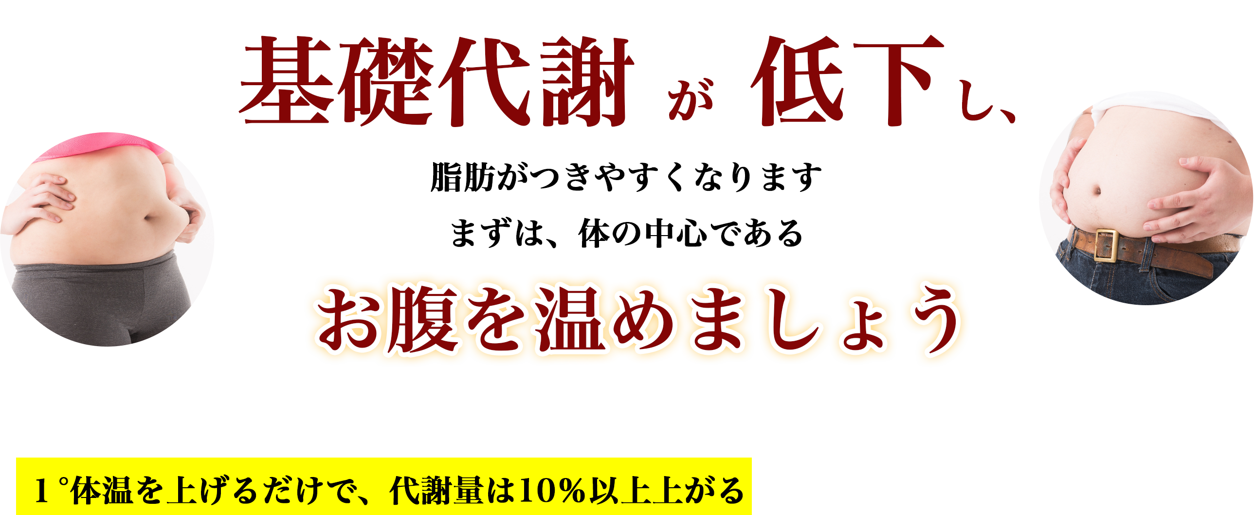 基礎代謝が低下し、脂肪がつきやすくなりますまずは、体の中心であるお腹を温めましょう